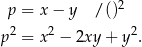  p = x− y / ()2 2 2 2 p = x − 2xy + y . 