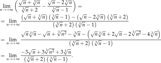  ( √n--+ √3n-- √n-− 2√3n--) lim -3√--------− -√3-------- = n→+ ∞ (√n-+ 2√ -) (√ n-− 1) (√ -- √ -) (√ -- ) n + 3n 3n − 1 − n − 2 3 n 3 n + 2 = lim --------------(3√------)-(3√------)--------------- n→ + ∞ n + 2 n −( 1 ) √ -√3-- √ -- 3√ -2- 3√ -- √ --3√ -- √ -- √3--2 3√ -- --n--n-−---n-+----n-−----n-−----n---n-+-2--n-−-2--n--−-4---n-- = n→lim+ ∞ (√3n--+ 2) (√3n--− 1) √ -- √3--- √ -- −-3--n-+-3--n-2 +-3-3-n = n→lim+ ∞ (√3n--+ 2 )(√3n--− 1) . 