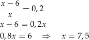 x − 6 ------= 0 ,2 x x− 6 = 0,2x 0,8x = 6 ⇒ x = 7,5 