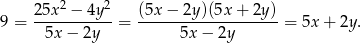  2 2 9 = 25x--−-4y--= (5x-−-2y-)(5x+--2y)-= 5x+ 2y. 5x − 2y 5x − 2y 