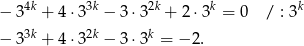  4k 3k 2k k k − 3 + 4 ⋅3 − 3⋅ 3 + 2 ⋅3 = 0 / : 3 − 33k + 4 ⋅32k − 3⋅ 3k = − 2. 