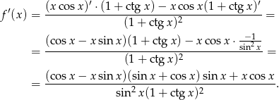  ′ (xco-sx)′ ⋅(1-+-ctg-x)−-xco-sx(1-+-ctg-x)′ f (x) = (1+ ctg x)2 = − 1 (cosx-−-x-sinx-)(1-+-ctg-x)-−-x-cosx-⋅sin2-x- = (1+ ctgx)2 = = (cosx-−-x-sinx-)(sin-x-+-cos-x)sinx-+--xcos-x. sin2 x(1+ ctgx)2 