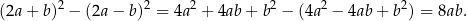  2 2 2 2 2 2 (2a+ b) − (2a− b) = 4a + 4ab + b − (4a − 4ab + b ) = 8ab . 