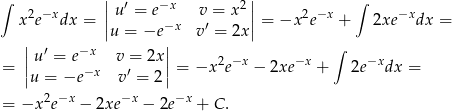  | | ∫ 2 −x | u′ = e−x v = x2| 2−x ∫ −x x e dx = ||u = −e −x v′ = 2x|| = −x e + 2xe dx = | | ∫ || u′ = e−x v = 2x || 2 −x −x −x = |u = −e −x v ′ = 2 | = −x e − 2xe + 2e dx = 2 −x −x −x = −x e − 2xe − 2e + C . 