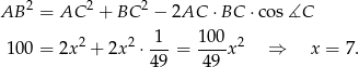 AB 2 = AC 2 + BC 2 − 2AC ⋅BC ⋅cos∡C 1 00 = 2x2 + 2x 2 ⋅-1-= 10-0x2 ⇒ x = 7. 49 49 