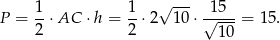  1 1 √ --- 15 P = -⋅ AC ⋅h = --⋅2 1 0⋅ √----= 15 . 2 2 10 