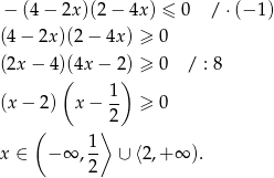 − (4− 2x)(2 − 4x) ≤ 0 / ⋅(− 1) (4 − 2x)(2 − 4x ) ≥ 0 (2x − 4)(4x − 2 ) ≥ 0 / : 8 ( ) 1- (x − 2) x − 2 ≥ 0 ( ⟩ x ∈ − ∞ , 1 ∪ ⟨2,+ ∞ ). 2 