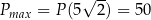  √ -- Pmax = P(5 2) = 50 