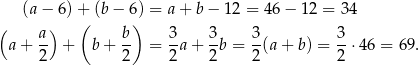  (a − 6) + (b − 6) = a + b − 12 = 46− 12 = 34 ( ) ( a) b- 3- 3- 3- 3- a + 2 + b+ 2 = 2a+ 2b = 2(a + b) = 2 ⋅ 46 = 69. 