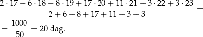 2⋅17-+-6-⋅18-+-8-⋅19-+-17-⋅20-+-11-⋅21-+-3-⋅22+--3⋅-23-= 2 + 6 + 8 + 17 + 11 + 3 + 3 1000- = 50 = 20 dag. 