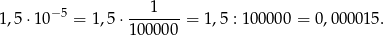 1 1,5⋅1 0−5 = 1,5 ⋅------- = 1,5 : 100000 = 0,00001 5. 1 00000 