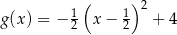  ( )2 g(x) = − 1 x− 1 + 4 2 2 