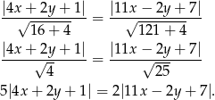  |4x-+--2y+--1| |11x-−-2y-+-7-| √ 16-+-4- = √ 121+--4- |4x-+-√2y+--1|= |11x-−√-2y-+-7-| 4 25 5 |4x + 2y+ 1| = 2|11x − 2y + 7|. 