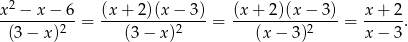 x2-−-x-−-6- (x-+-2)(x-−-3)- (x-+-2)(x-−-3)- x-+-2- (3 − x)2 = (3 − x)2 = (x − 3)2 = x − 3. 