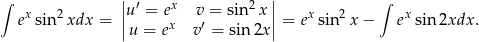  | | ∫ x 2 |u′ = ex v = sin 2x | x 2 ∫ x e sin xdx = ||u = ex v′ = sin 2x || = e sin x − e sin2xdx . 