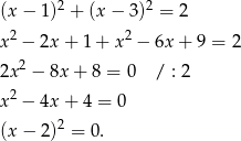 (x − 1)2 + (x − 3)2 = 2 2 2 x − 2x + 1 + x − 6x + 9 = 2 2x2 − 8x + 8 = 0 / : 2 2 x − 4x + 4 = 0 (x − 2)2 = 0. 