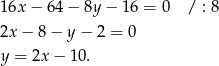 16x − 64 − 8y − 16 = 0 / : 8 2x − 8 − y − 2 = 0 y = 2x − 10. 