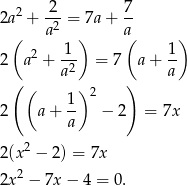  2 7 2a2 + -2-= 7a+ -- ( a ) a( ) 2 a2 + -1- = 7 a+ 1- a2 a ( ( )2 ) 1- 2 a + a − 2 = 7x 2(x2 − 2) = 7x 2 2x − 7x − 4 = 0. 