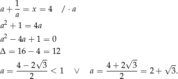 a+ 1-= x = 4 / ⋅a a a2 + 1 = 4a a2 − 4a+ 1 = 0 Δ = 16− 4 = 12 √ -- √ -- 4 − 2 3 4+ 2 3 √ -- a = ----2----< 1 ∨ a = ---2-----= 2 + 3 . 