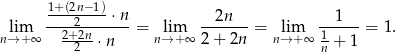  1+-(2n−-1) lim ----2----⋅n-= lim --2n--- = lim --1---= 1. n→ +∞ 2+-2n⋅n n→ +∞ 2 + 2n n→ +∞ 1+ 1 2 n 