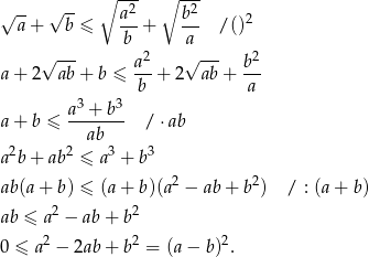  -- √ -- ∘ -2- ∘ --2 √ a + b ≤ a--+ b-- / ()2 b a √ --- a2 √ --- b2 a + 2 ab + b ≤ --+ 2 ab + --- 3 3 b a a--+-b- a + b ≤ ab / ⋅ab a2b + ab2 ≤ a3 + b3 ab(a + b) ≤ (a + b)(a2 − ab + b2) / : (a+ b) 2 2 ab ≤ a − ab + b 0 ≤ a2 − 2ab + b2 = (a− b )2. 