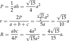  √ --- 1 15 2 P = -ah = -----a 2 4 √ -- √ --- 2P -215-a2 15 r = a-+-b-+-c = --5a--= -10--a 3 √ --- abc- √-4a--- 4--15- R = 4P = 15a2 = 15 a. 