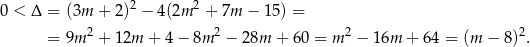  2 2 0 < Δ = (3m + 2) − 4(2m + 7m − 15) = = 9m 2 + 12m + 4 − 8m 2 − 28m + 60 = m 2 − 16m + 64 = (m − 8)2. 