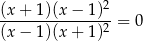 2 (x-+-1)(x-−-1-)-= 0 (x − 1)(x + 1 )2