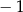 − 1 