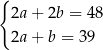 { 2a + 2b = 48 2a + b = 39 