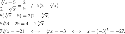 √3x--+ 5 2 √ -- ----√---= -- /⋅ 5(2− 3 x) 2 − -3x 5 -- 5(√3x + 5) = 2 (2 − √3x ) √3-- √ -- 5 3 + 25 = 4 − 2 3 x √3-- √3-- 3 7 x = − 2 1 ⇐ ⇒ x = − 3 ⇐ ⇒ x = (− 3) = − 27 . 