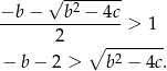  √ ------- −b − b2 − 4c ---------------> 1 2 ∘ ------- − b − 2 > b2 − 4c. 