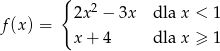  { 2 f(x) = 2x − 3x dla x < 1 x+ 4 dla x ≥ 1 