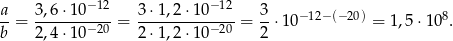  −12 −12 a-= 3,6-⋅10----= 3⋅-1,2⋅1-0----= 3⋅ 10−12−(− 20) = 1 ,5 ⋅10 8. b 2,4 ⋅10−20 2⋅ 1,2⋅1 0−20 2 