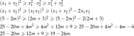 (x1 + x2)2 ≥ x21 ⋅x22 ≥ x21 + x22 2 2 2 (x1 + x2) ≥ (x1x2) ≥ (x 1 + x2) − 2x 1x2 (5− 2m )2 ≥ (2m + 3 )2 ≥ (5− 2m )2 − 2(2m + 3) 25− 20m + 4m 2 ≥ 4m 2 + 1 2m + 9 ≥ 25− 20m + 4m 2 − 4m − 6 25− 20m ≥ 12m + 9 ≥ 19 − 24m . 