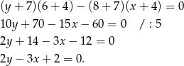 (y + 7)(6 + 4) − (8 + 7)(x + 4) = 0 10y + 70− 15x − 60 = 0 / : 5 2y + 1 4− 3x − 12 = 0 2y − 3x + 2 = 0. 