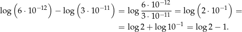  ( ) ( ) −12 ( ) log 6 ⋅10− 12 − log 3⋅ 10−11 = lo g 6⋅10-----= log 2 ⋅10− 1 = 3⋅10 −11 = lo g2 + log 10− 1 = lo g2 − 1. 