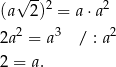  √ --2 2 (a 2) = a ⋅a 2a2 = a3 / : a2 2 = a. 