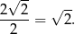  √ -- 2---2 √ -- 2 = 2. 