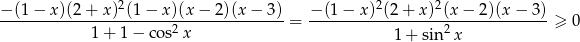  2 2 2 −-(1-−-x)(2-+-x)-(1-−-x)(x-−-2-)(x−--3) = −-(1-−-x)-(2-+-x-)-(x-−--2)(x−--3) ≥ 0 1+ 1 − co s2x 1+ sin 2x 