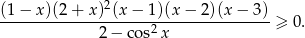  2 (1-−-x)(2-+-x-)(x-−-1-)(x−--2)(x−--3) ≥ 0. 2− cos2x 