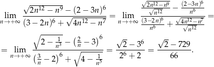  √ ---------- √--12--9 (2−3n)6 2n 12 − n 9 − (2 − 3n )6 -2n√-1−2n-− --n6--- lim ------------√----------- = lim (3−-n2n)6---√---12---7-= n→ +∞ (3 − 2n )6 + 4n 12 − n7 n→ +∞ --n6---+ --4√n-−1n2-- ∘ ------- ( ) n 2 − 13 − 2n − 3 6 √ 2− 36 √ 2-− 72 9 = lim (------n)---∘---------= --------= ----------. n→ +∞ 3 − 2 6 + 4− 15 26 + 2 66 n n 