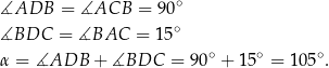  ∘ ∡ADB = ∡ACB = 90 ∡BDC = ∡BAC = 15∘ ∘ ∘ ∘ α = ∡ADB + ∡BDC = 90 + 15 = 105 . 