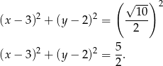  ( √ ---) 2 2 2 --1-0 (x − 3) + (y − 2) = 2 2 2 5- (x − 3) + (y − 2) = 2. 
