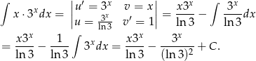  | | ∫ x |u′ = 3x v = x| x3x ∫ 3x x⋅ 3 dx = || -3x ′ || = ----− ----dx ∫u = ln3 v = 1 ln 3 ln 3 x-3x -1-- x x3x- --3x--- = ln 3 − ln3 3 dx = ln 3 − (ln 3)2 + C . 