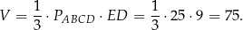 V = 1⋅ P ⋅ED = 1-⋅2 5⋅9 = 75. 3 ABCD 3 