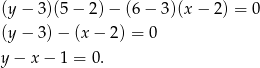 (y − 3)(5 − 2) − (6 − 3)(x − 2) = 0 (y − 3) − (x − 2) = 0 y − x − 1 = 0. 