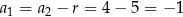 a1 = a 2 − r = 4 − 5 = − 1 