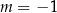 m = − 1 