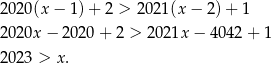 20 20(x− 1)+ 2 > 202 1(x− 2)+ 1 20 20x − 2020 + 2 > 2021x − 404 2+ 1 20 23 > x. 